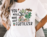 You Would Make Great Fertilizer DTF Transfer 4582