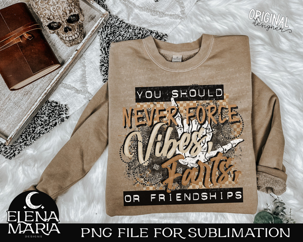 You Should Never Force Vibes, Farts, Or Friendships PNG File Sublimation