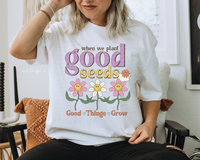 When We Plant Good Seeds Good Things Grow DTF TRANSFER 1303