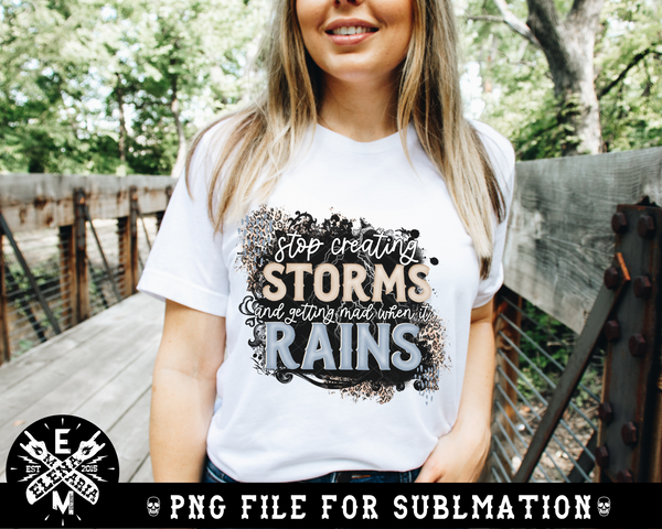 Stop Creating Storms And Getting Mad When It Rains Sublimation PNG File